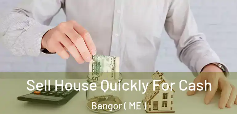  Sell House Quickly For Cash Bangor ( ME )