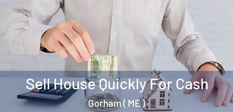  Sell House Quickly For Cash Gorham ( ME )