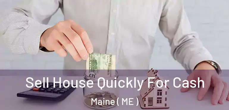  Sell House Quickly For Cash Maine ( ME )