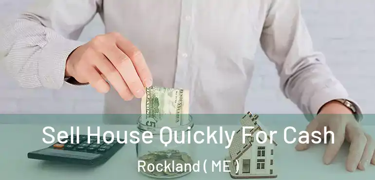  Sell House Quickly For Cash Rockland ( ME )