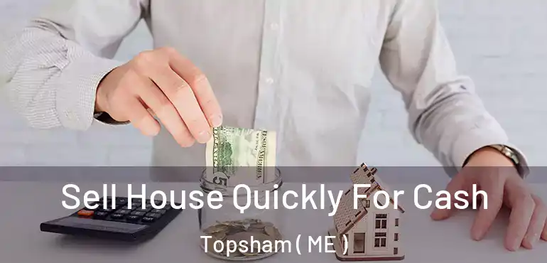  Sell House Quickly For Cash Topsham ( ME )
