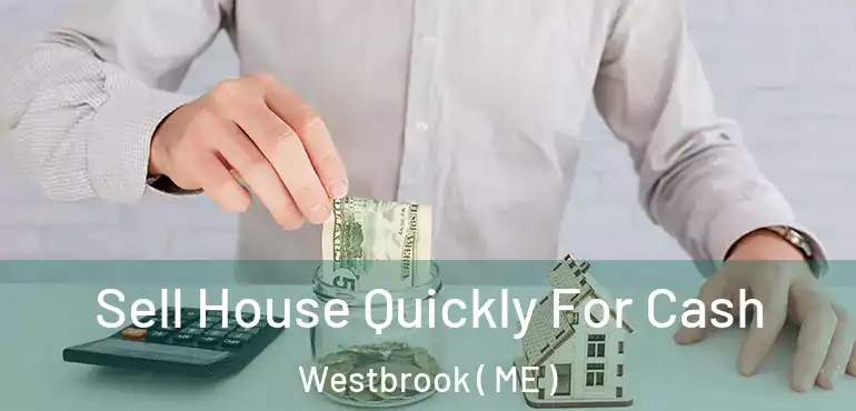  Sell House Quickly For Cash Westbrook ( ME )