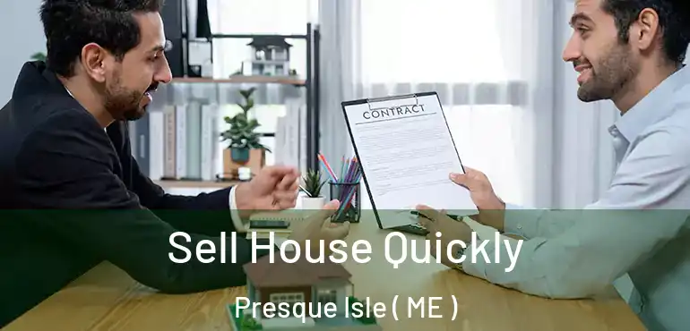  Sell House Quickly Presque Isle ( ME )