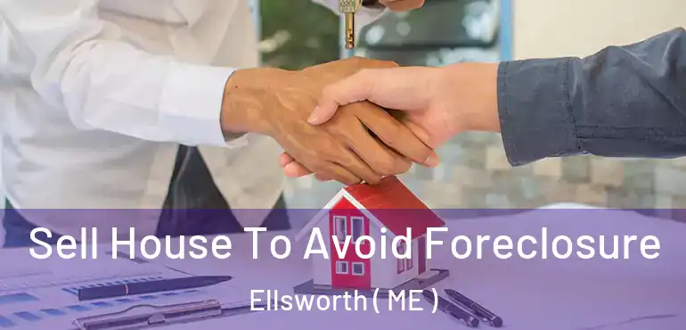  Sell House To Avoid Foreclosure Ellsworth ( ME )