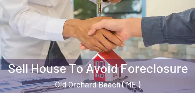  Sell House To Avoid Foreclosure Old Orchard Beach ( ME )