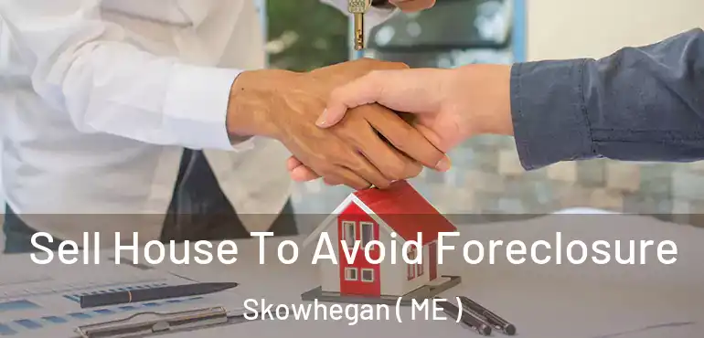  Sell House To Avoid Foreclosure Skowhegan ( ME )