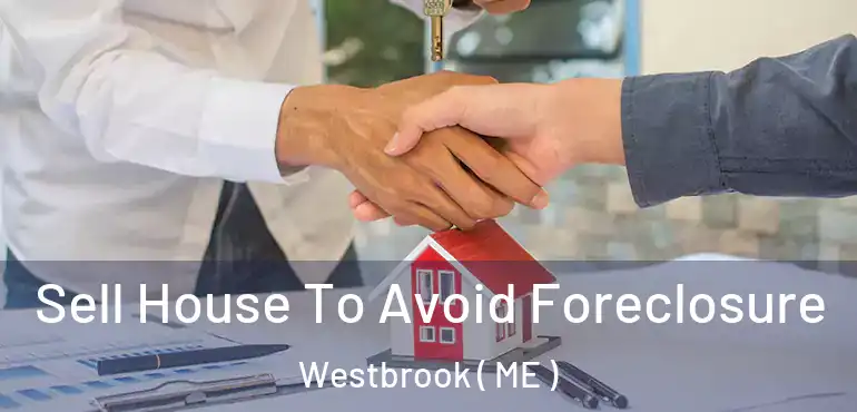  Sell House To Avoid Foreclosure Westbrook ( ME )