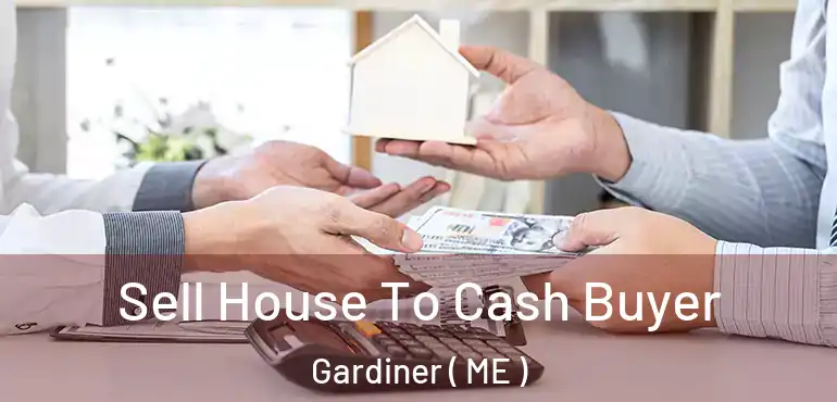  Sell House To Cash Buyer Gardiner ( ME )