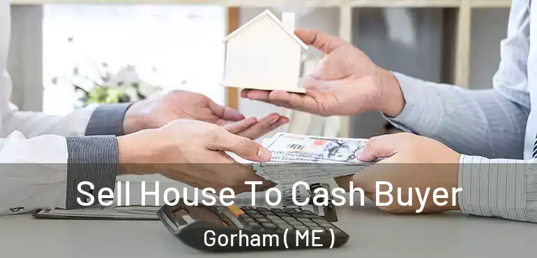  Sell House To Cash Buyer Gorham ( ME )