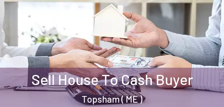  Sell House To Cash Buyer Topsham ( ME )