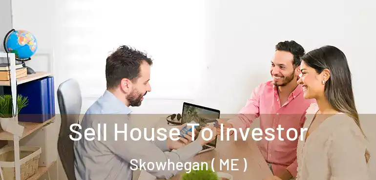  Sell House To Investor Skowhegan ( ME )