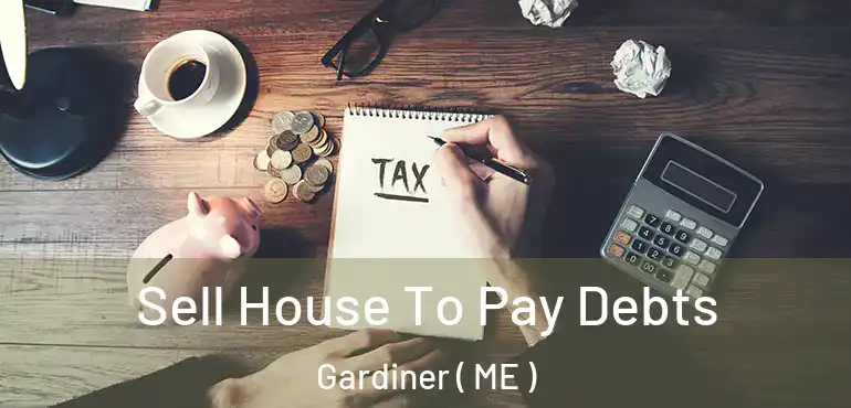  Sell House To Pay Debts Gardiner ( ME )