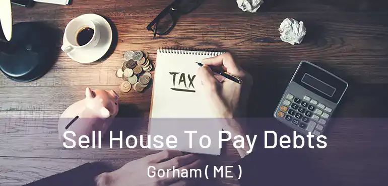  Sell House To Pay Debts Gorham ( ME )