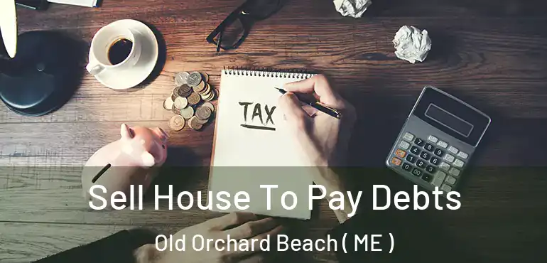  Sell House To Pay Debts Old Orchard Beach ( ME )