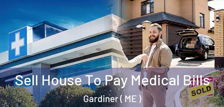  Sell House To Pay Medical Bills Gardiner ( ME )