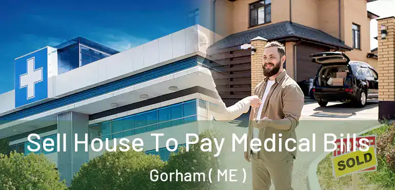  Sell House To Pay Medical Bills Gorham ( ME )