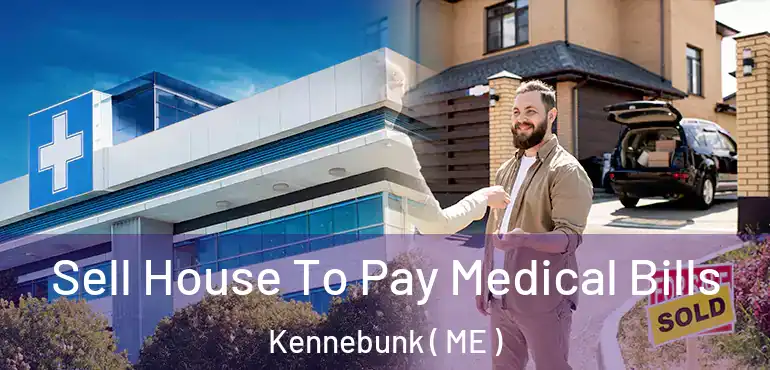  Sell House To Pay Medical Bills Kennebunk ( ME )