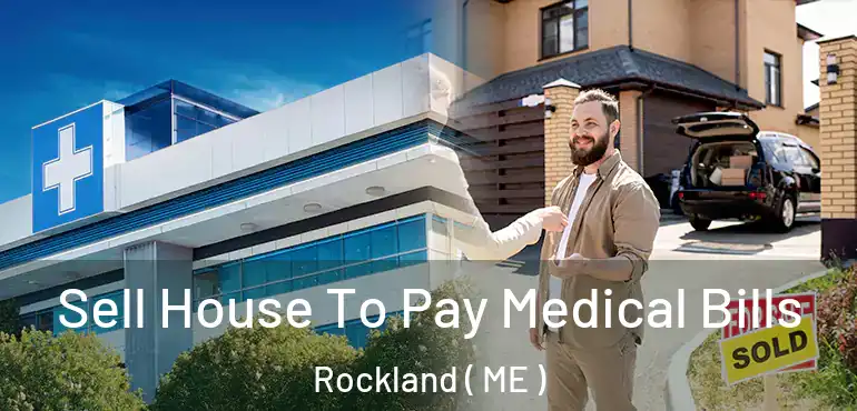  Sell House To Pay Medical Bills Rockland ( ME )