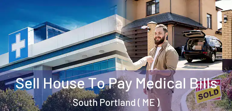  Sell House To Pay Medical Bills South Portland ( ME )