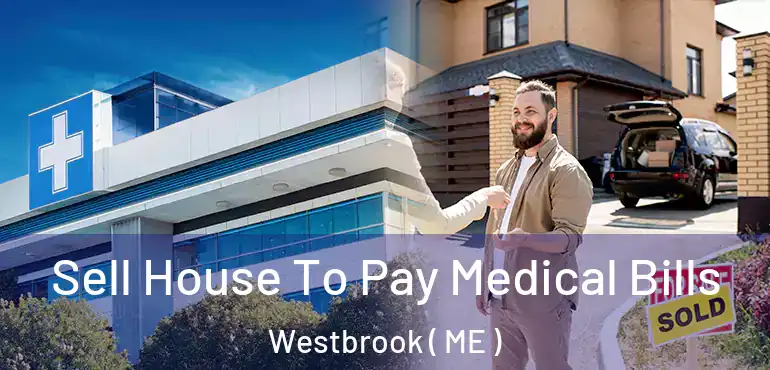 Sell House To Pay Medical Bills Westbrook ( ME )