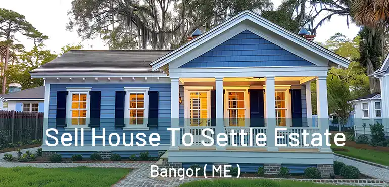  Sell House To Settle Estate Bangor ( ME )