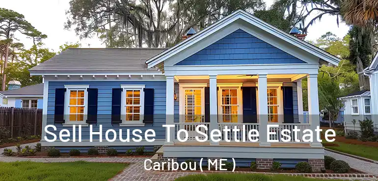  Sell House To Settle Estate Caribou ( ME )