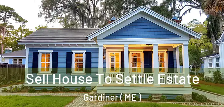  Sell House To Settle Estate Gardiner ( ME )