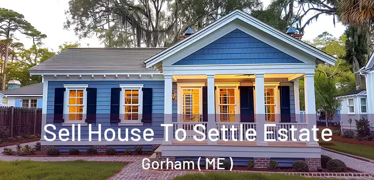  Sell House To Settle Estate Gorham ( ME )