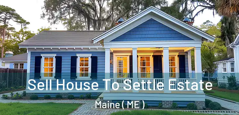  Sell House To Settle Estate Maine ( ME )