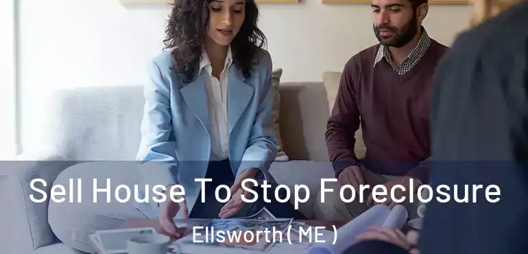  Sell House To Stop Foreclosure Ellsworth ( ME )