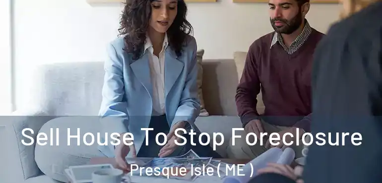 Sell House To Stop Foreclosure Presque Isle ( ME )