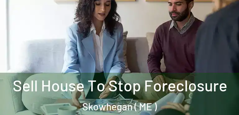  Sell House To Stop Foreclosure Skowhegan ( ME )