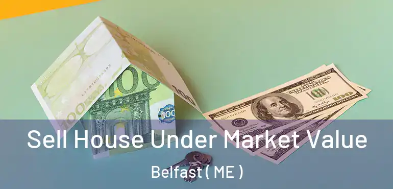  Sell House Under Market Value Belfast ( ME )