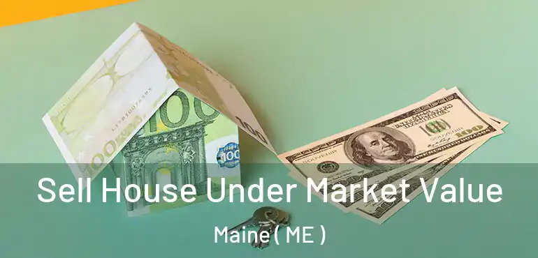  Sell House Under Market Value Maine ( ME )