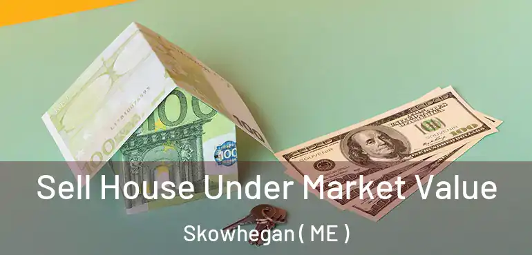  Sell House Under Market Value Skowhegan ( ME )