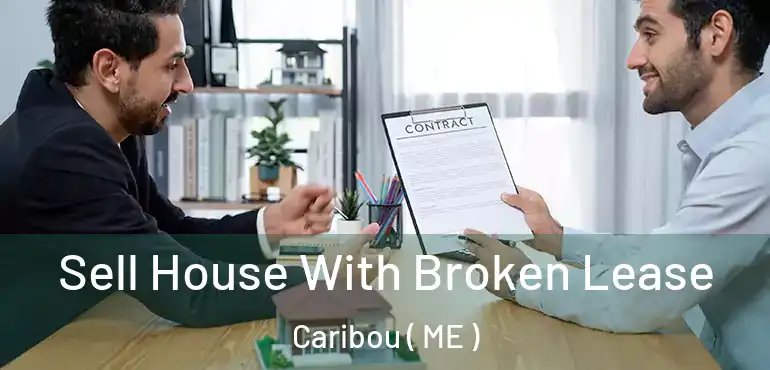  Sell House With Broken Lease Caribou ( ME )