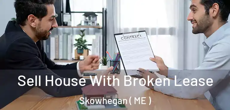  Sell House With Broken Lease Skowhegan ( ME )
