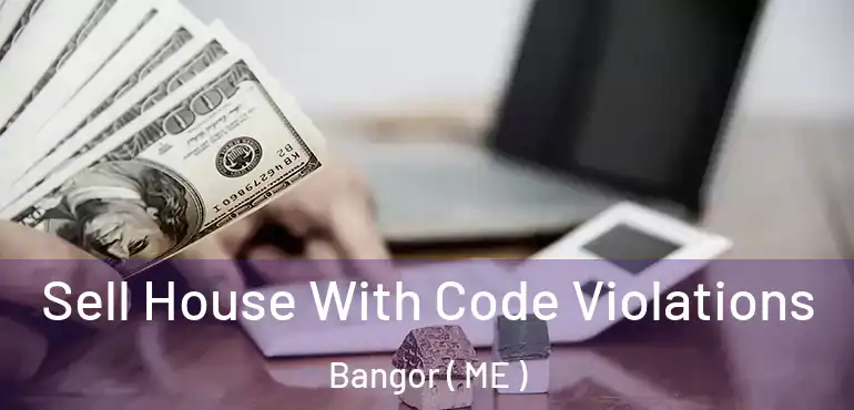  Sell House With Code Violations Bangor ( ME )