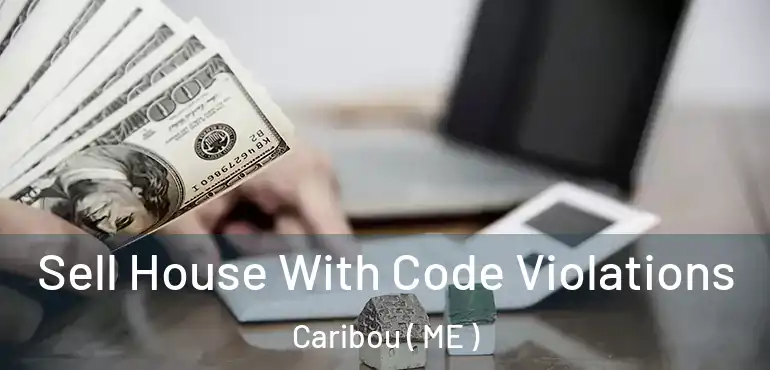  Sell House With Code Violations Caribou ( ME )