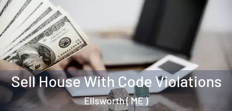  Sell House With Code Violations Ellsworth ( ME )