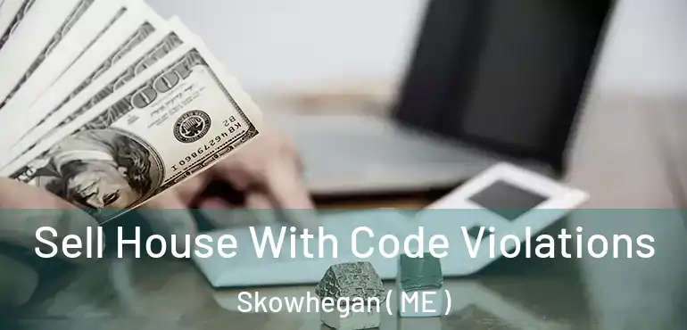  Sell House With Code Violations Skowhegan ( ME )