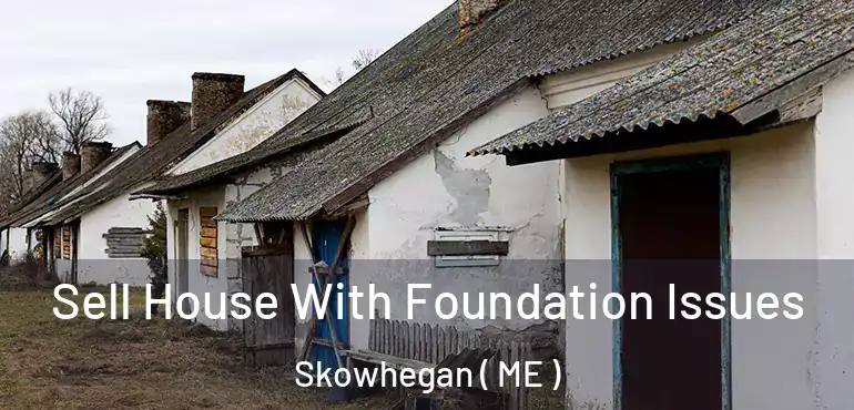  Sell House With Foundation Issues Skowhegan ( ME )
