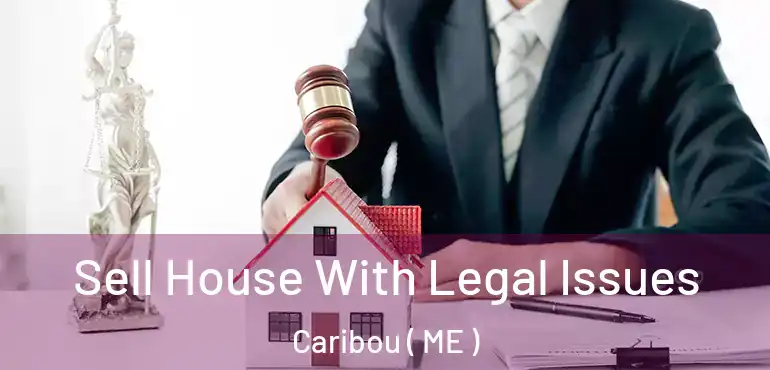  Sell House With Legal Issues Caribou ( ME )