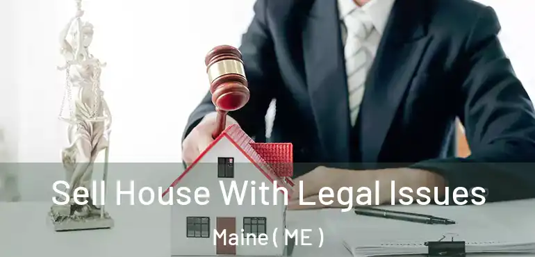  Sell House With Legal Issues Maine ( ME )