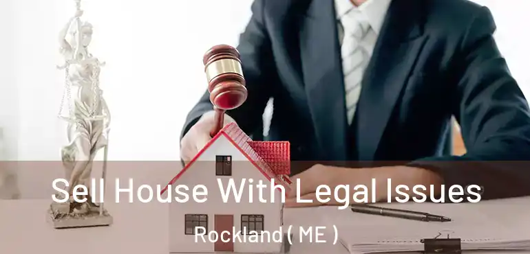  Sell House With Legal Issues Rockland ( ME )