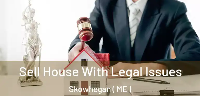  Sell House With Legal Issues Skowhegan ( ME )