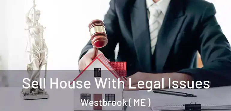  Sell House With Legal Issues Westbrook ( ME )