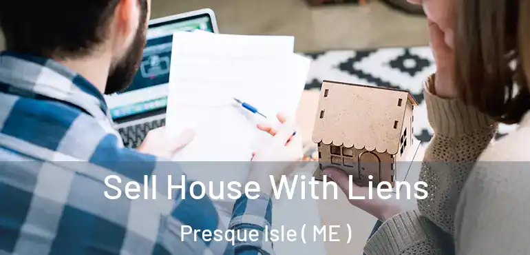  Sell House With Liens Presque Isle ( ME )