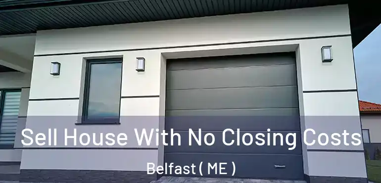  Sell House With No Closing Costs Belfast ( ME )