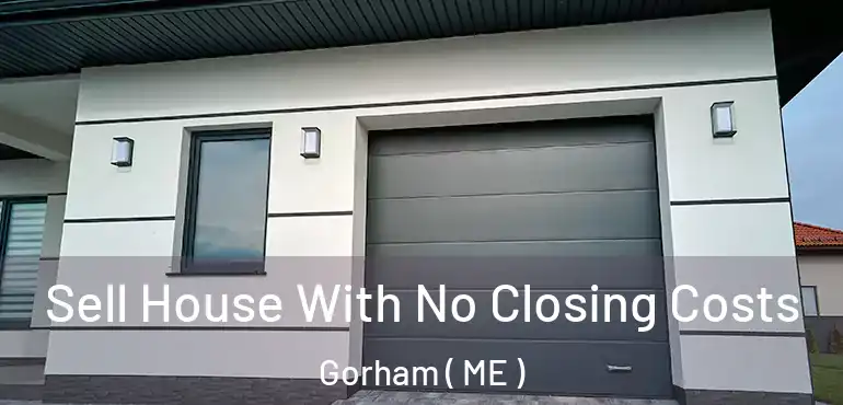  Sell House With No Closing Costs Gorham ( ME )